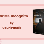Gauri Pandit’s Debut Novel ‘Dear Mr. Incognito’ Explores the Unexpected Intersection of Corporate Life and Domesticity Gauri Pandit’s Debut Novel ‘Dear Mr. Incognito’ Explores the Unexpected Intersection of Corporate Life and Domesticity