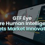 GTF Eye: Where Human Intelligence Meets Market Innovation GTF Eye: Where Human Intelligence Meets Market Innovation