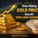 How Rising Gold Prices Benefit Gold Loan Customers