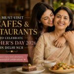 “5 Must Visit Cafes and Restaurants to Celebrate Mother’s Day in Delhi NCR - 2026.”