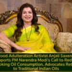 Food Adulteration Activist and founder of Anjali Gold Anjali Saxena Supports PM Narendra Modi’s Call to Reduce Cooking Oil Consumption, Advocates Return to Traditional Indian Oils