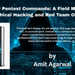 Amit Agarwal Launches Practical Pentest Commands: A Field Manual for Ethical Hacking and Red Team OpsA Practical Guide for Ethical Hackers and Red Team Professionals