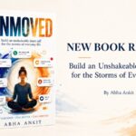 Abha Ankit’s New Book UNMOVED Offers a Practical Path to Emotional Strength and Inner Peace