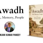 Anjani Kumar Pandey’s New Book Awadh: Soil, Memory, People Preserves the Stories, Traditions and Soul of a Changing India